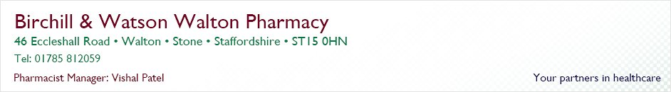 Birchill & Watson Walton Pharmacy | 46 Eccleshall Road, Walton, Stone, Staffordshire. ST15 0HN. Tel: 01785812059