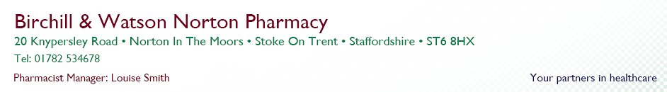 Birchill & Watson Norton Pharmacy | 20 Knypersley Road, Norton In The Moors, Stoke On Trent, Staffordshire. ST6 8HX. Tel: 01782534678